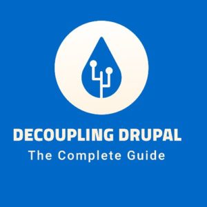Free 300 Page Decoupling Drupal Guide Decoupled Drupal Explained Book